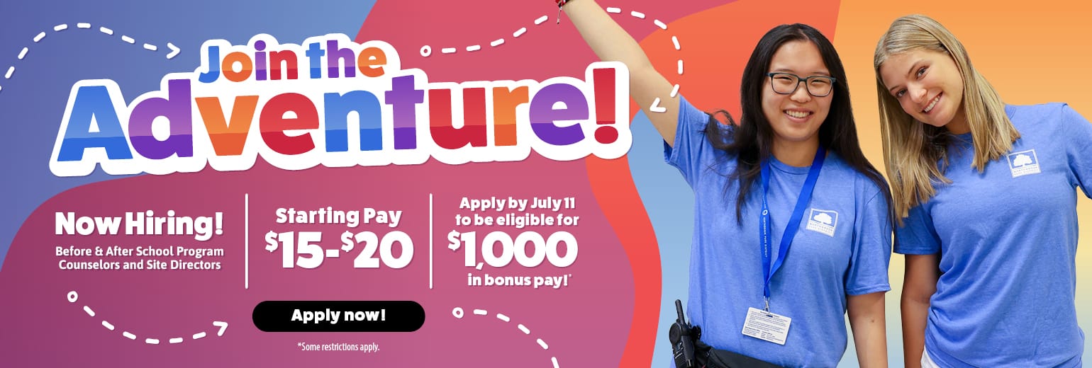 Join the Adventure | Now Hiring | Starting Pay $15-$20 | Apply by July 11 to be Eligible for $1,000 in Bonus Pay | Apply Now