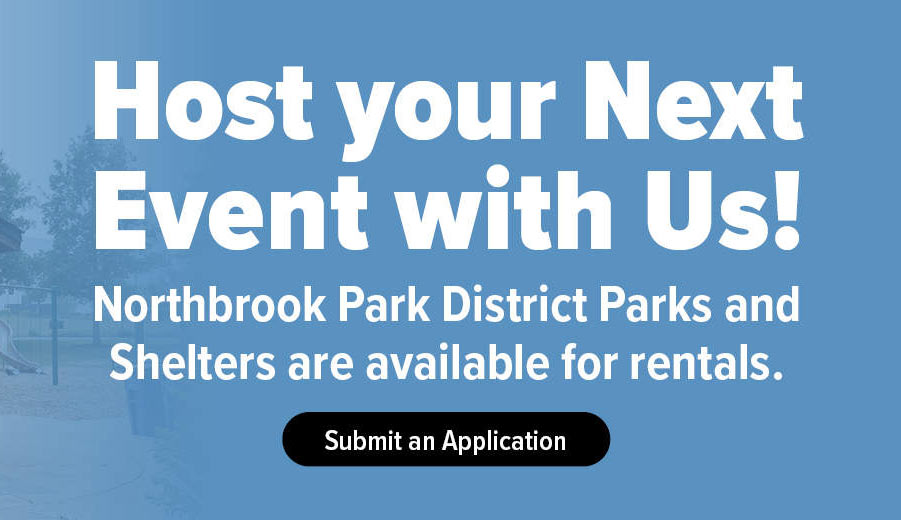 Host your Next Event with Us! Northbrook park District Parks and Shelters are available for rentals. Submit an Application.